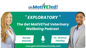 get motiveted, get motiveted podcast, exploratory, veterinary wellbeing, dr. quincy hawley, quincy hawley, renee machel,